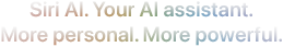 Siri AI. Your AI assistant. More personal. More powerful.
