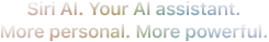 Siri AI. Your AI assistant. More personal. More powerful.